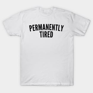 Permanently Tired. Always Tired. Insomniac. Perfect for Overtired Sleep Deprived People. Funny I Need Sleep Saying T-Shirt